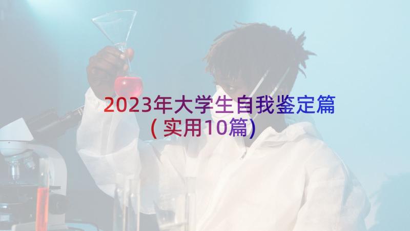 2023年大学生自我鉴定篇(实用10篇)