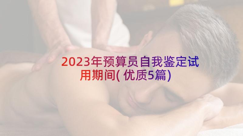 2023年预算员自我鉴定试用期间(优质5篇)