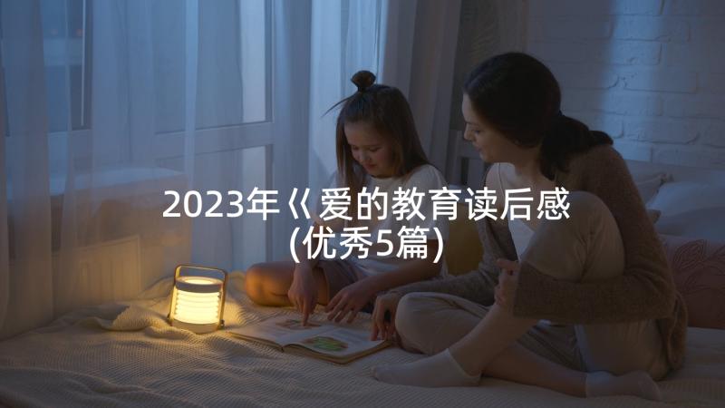 2023年巜爱的教育读后感(优秀5篇)