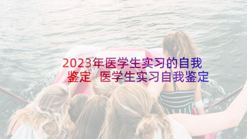 2023年医学生实习的自我鉴定 医学生实习自我鉴定(大全10篇)