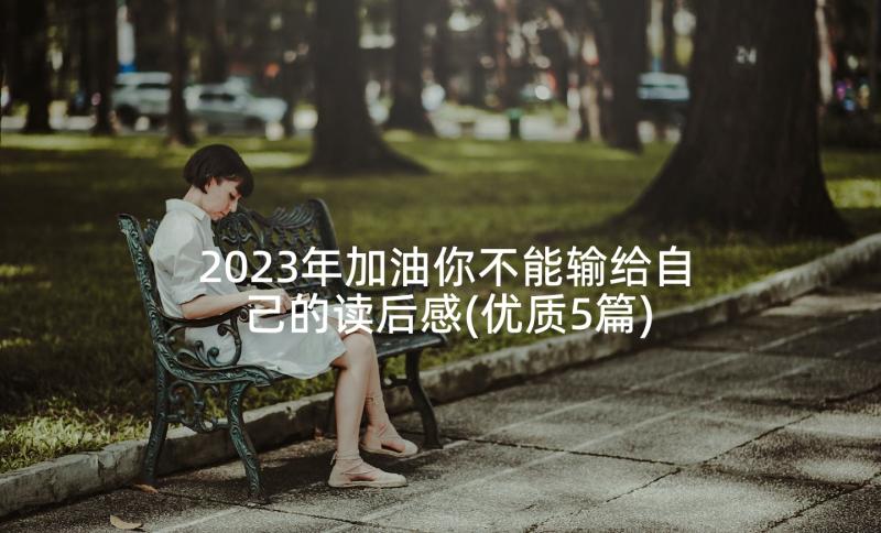 2023年加油你不能输给自己的读后感(优质5篇)