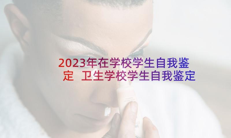 2023年在学校学生自我鉴定 卫生学校学生自我鉴定(大全5篇)