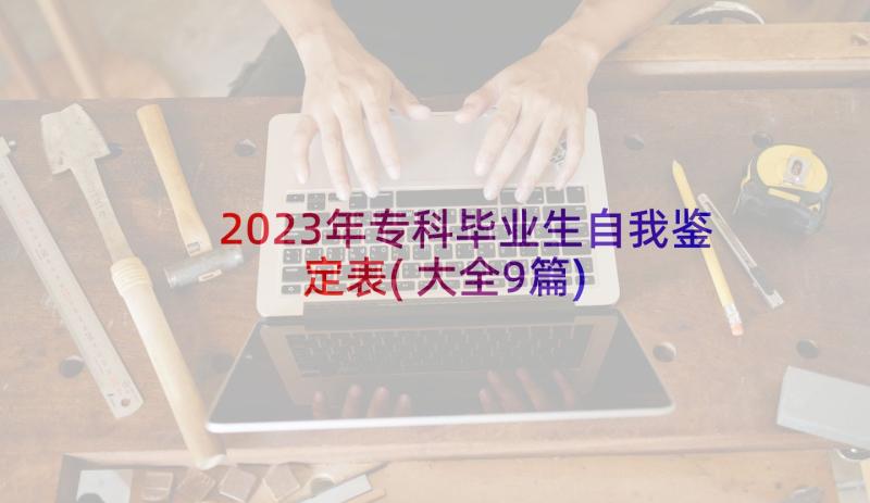 2023年专科毕业生自我鉴定表(大全9篇)