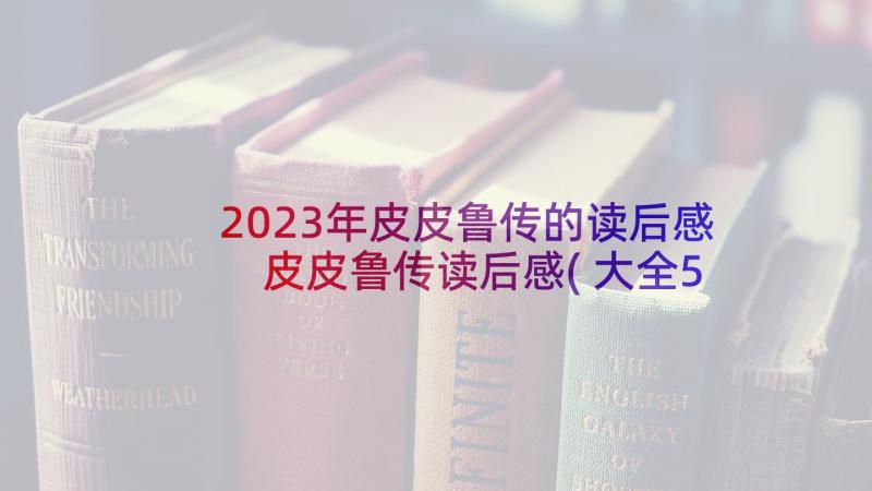 2023年皮皮鲁传的读后感 皮皮鲁传读后感(大全5篇)