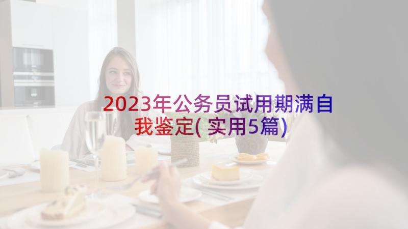 2023年公务员试用期满自我鉴定(实用5篇)