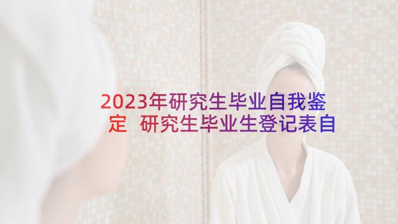 2023年研究生毕业自我鉴定 研究生毕业生登记表自我鉴定(优质7篇)