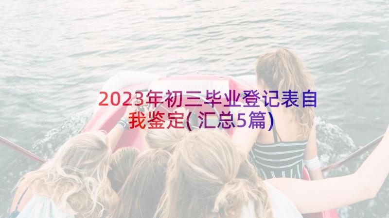 2023年初三毕业登记表自我鉴定(汇总5篇)