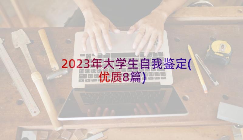 2023年大学生自我鉴定(优质8篇)