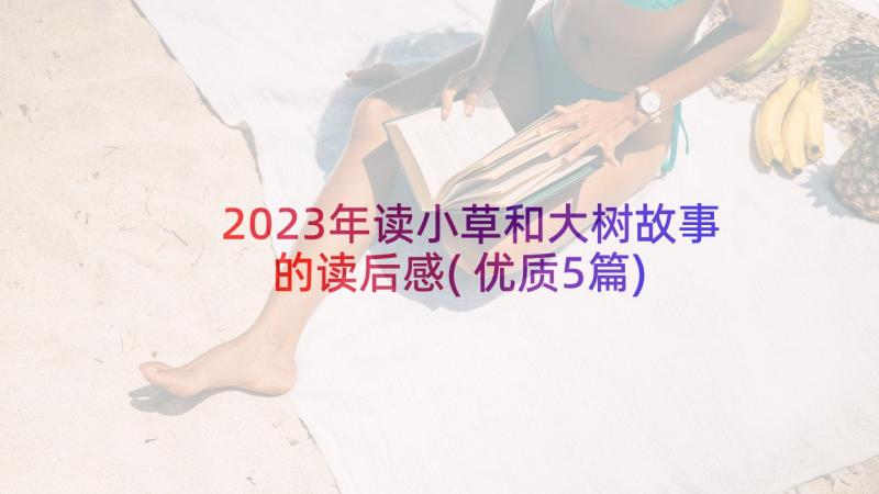 2023年读小草和大树故事的读后感(优质5篇)