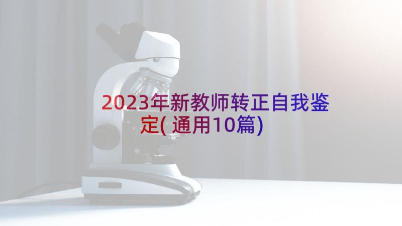 2023年新教师转正自我鉴定(通用10篇)