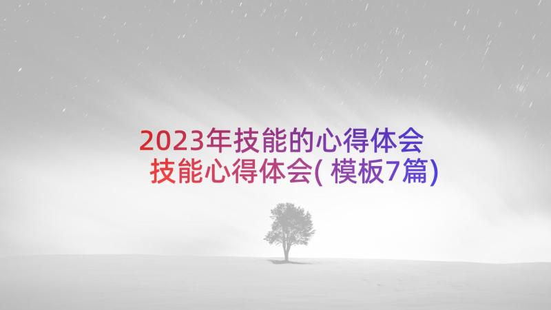 2023年技能的心得体会 技能心得体会(模板7篇)