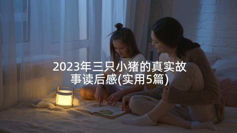 2023年三只小猪的真实故事读后感(实用5篇)