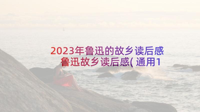 2023年鲁迅的故乡读后感 鲁迅故乡读后感(通用10篇)