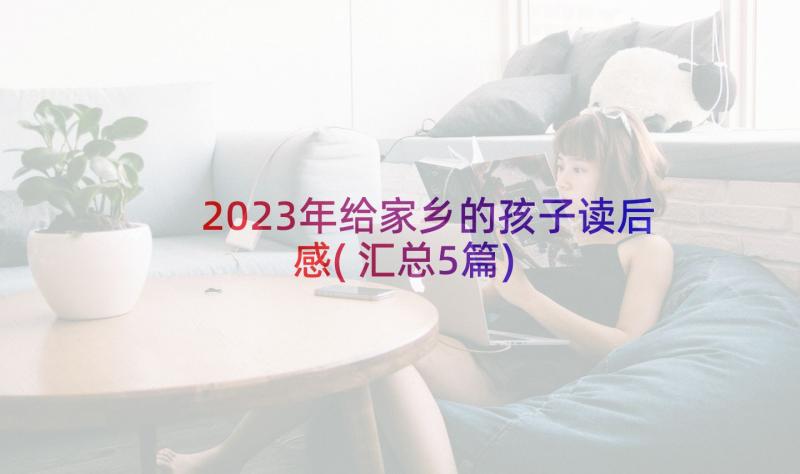 2023年给家乡的孩子读后感(汇总5篇)