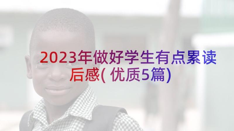 2023年做好学生有点累读后感(优质5篇)