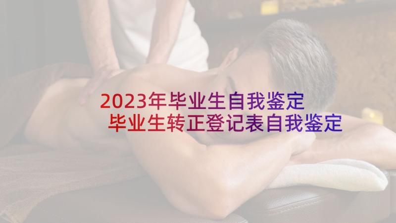 2023年毕业生自我鉴定 毕业生转正登记表自我鉴定参考锦集(模板5篇)