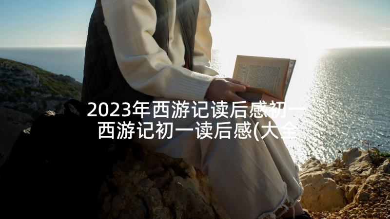 2023年西游记读后感初一 西游记初一读后感(大全6篇)