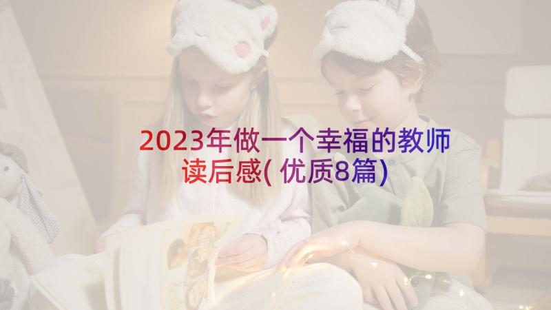 2023年做一个幸福的教师读后感(优质8篇)