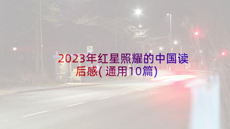 2023年红星照耀的中国读后感(通用10篇)