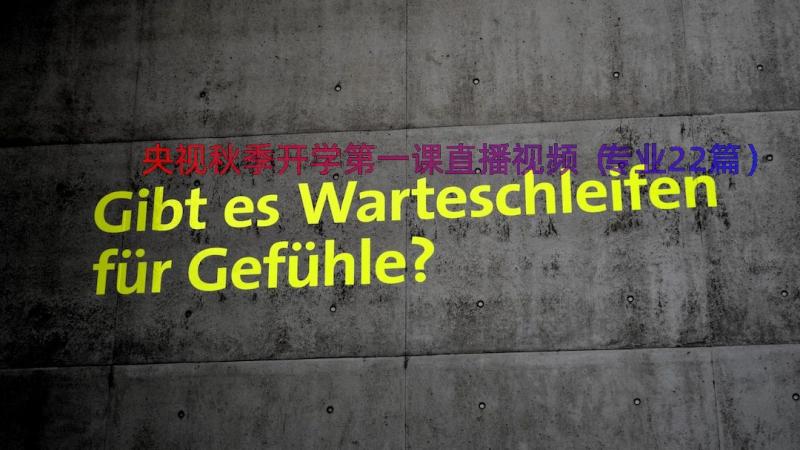 央视秋季开学第一课直播视频（专业22篇）