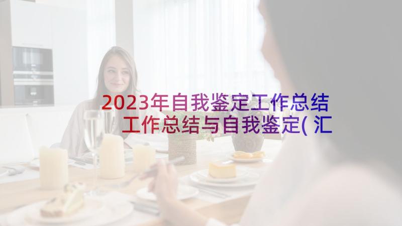 2023年自我鉴定工作总结 工作总结与自我鉴定(汇总8篇)