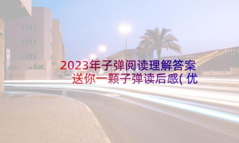 2023年子弹阅读理解答案 送你一颗子弹读后感(优秀5篇)