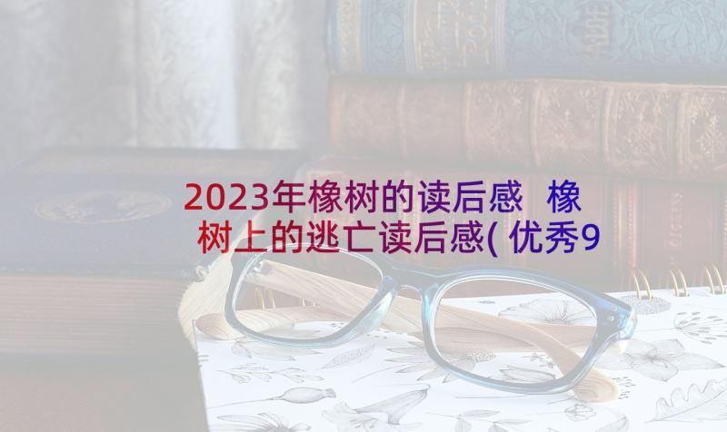 2023年橡树的读后感 橡树上的逃亡读后感(优秀9篇)