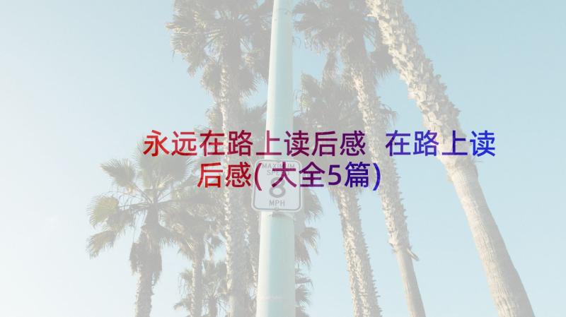 永远在路上读后感 在路上读后感(大全5篇)