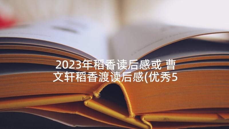 2023年稻香读后感或 曹文轩稻香渡读后感(优秀5篇)