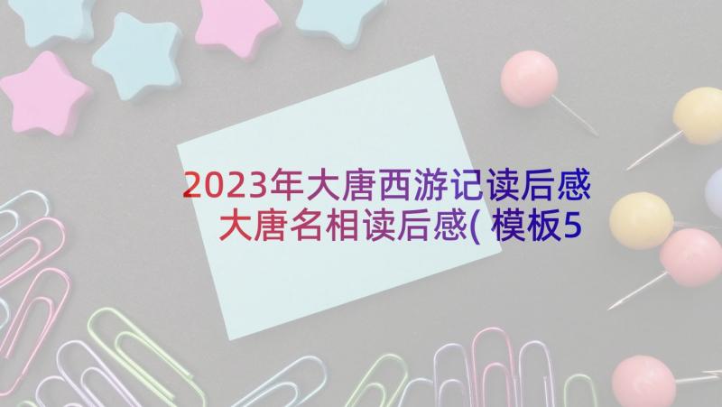 2023年大唐西游记读后感 大唐名相读后感(模板5篇)