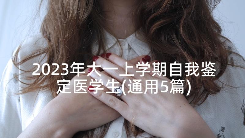 2023年大一上学期自我鉴定医学生(通用5篇)