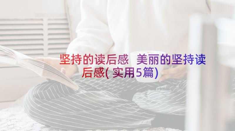 坚持的读后感 美丽的坚持读后感(实用5篇)