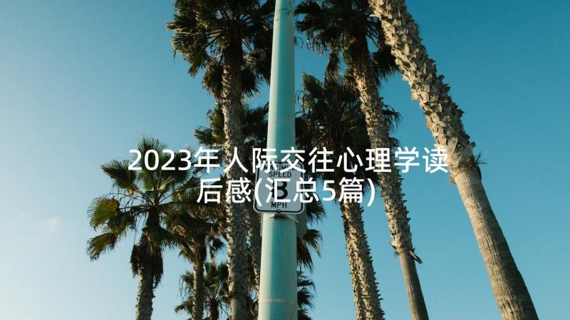 2023年人际交往心理学读后感(汇总5篇)