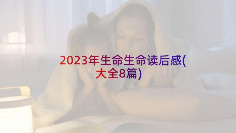 2023年生命生命读后感(大全8篇)