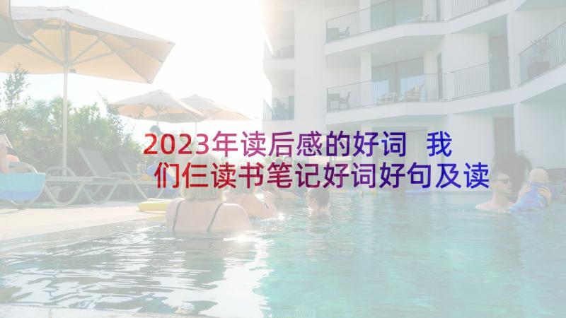 2023年读后感的好词 我们仨读书笔记好词好句及读后感(大全6篇)