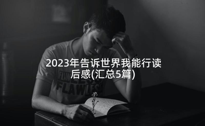 2023年告诉世界我能行读后感(汇总5篇)