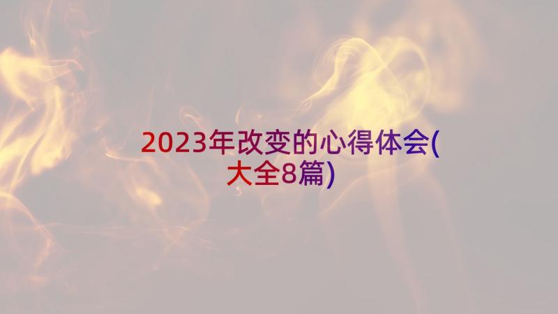 2023年改变的心得体会(大全8篇)