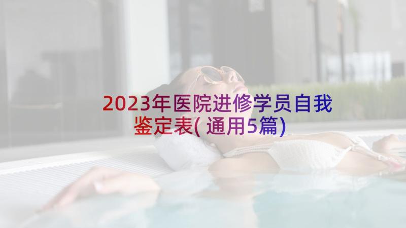 2023年医院进修学员自我鉴定表(通用5篇)