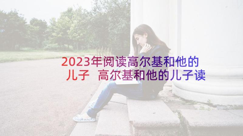 2023年阅读高尔基和他的儿子 高尔基和他的儿子读后感(通用5篇)