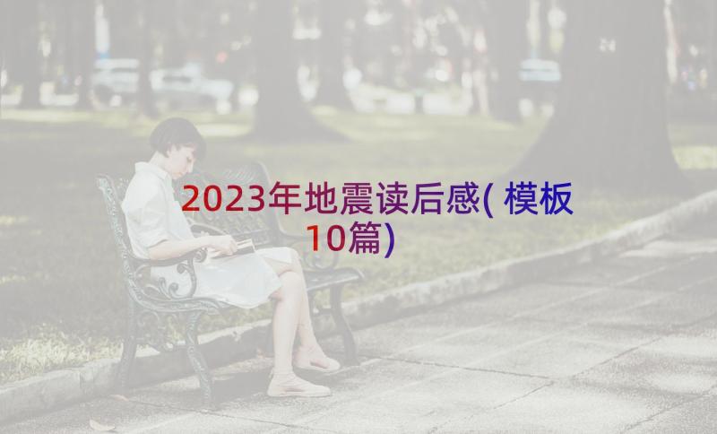 2023年地震读后感(模板10篇)