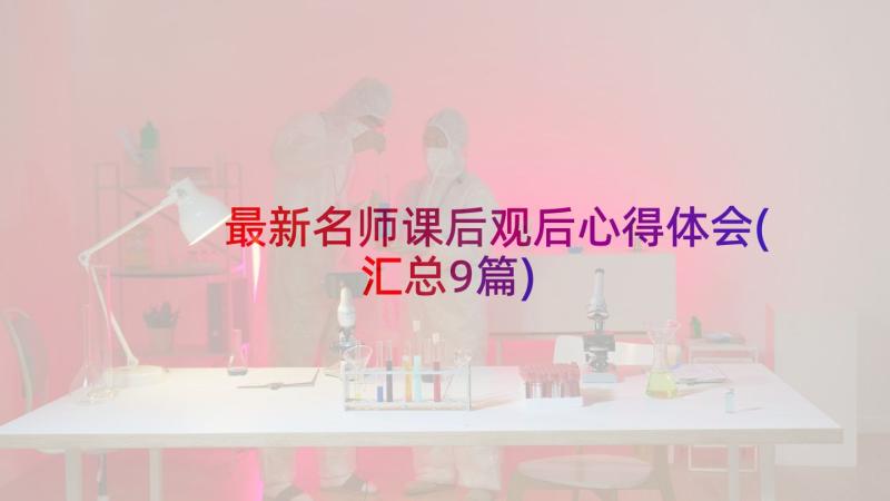 最新名师课后观后心得体会(汇总9篇)