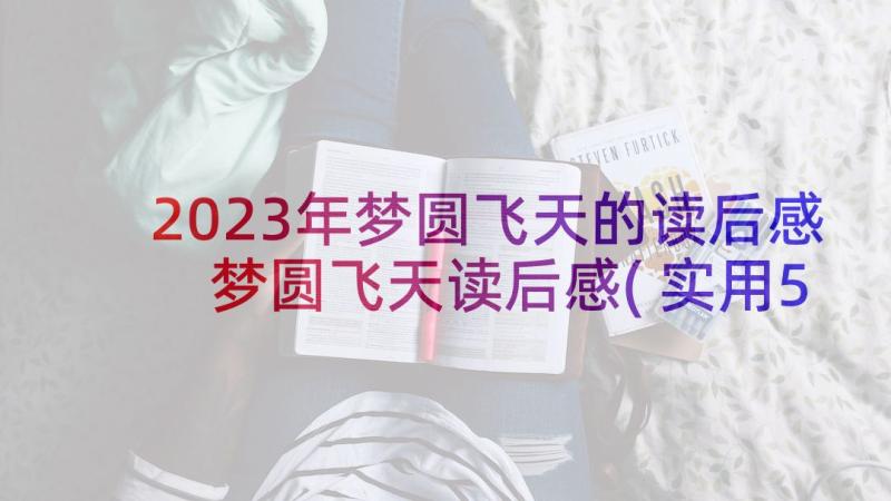 2023年梦圆飞天的读后感 梦圆飞天读后感(实用5篇)