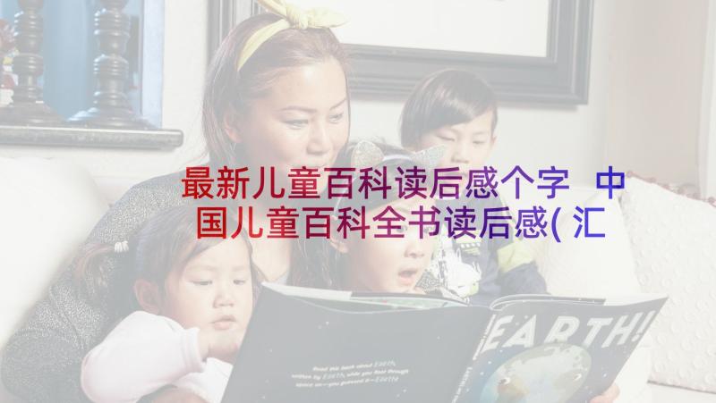 最新儿童百科读后感个字 中国儿童百科全书读后感(汇总5篇)