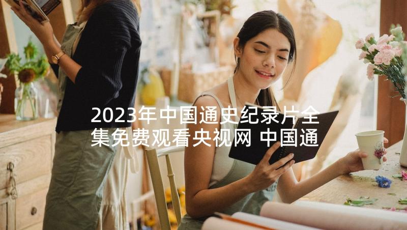 2023年中国通史纪录片全集免费观看央视网 中国通史读后感(模板8篇)