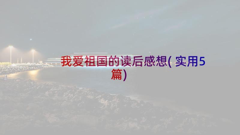 我爱祖国的读后感想(实用5篇)