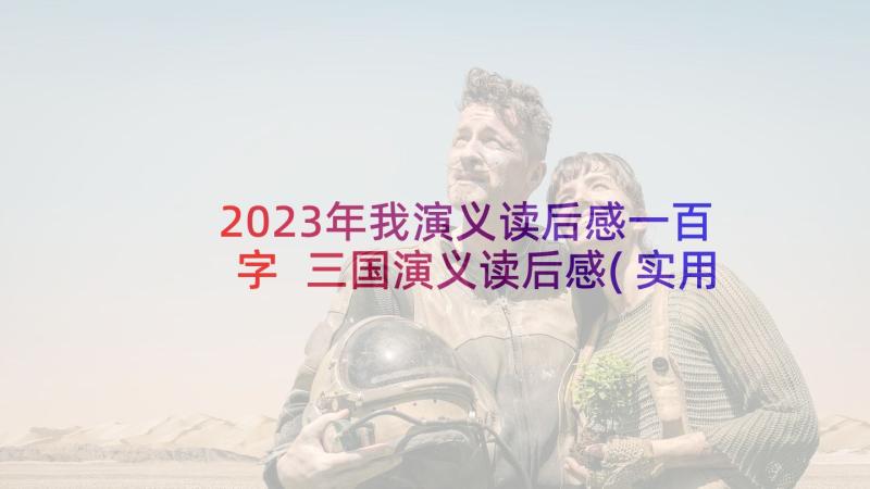 2023年我演义读后感一百字 三国演义读后感(实用5篇)