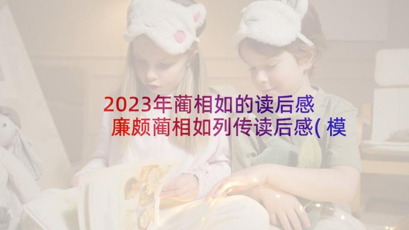 2023年蔺相如的读后感 廉颇蔺相如列传读后感(模板5篇)