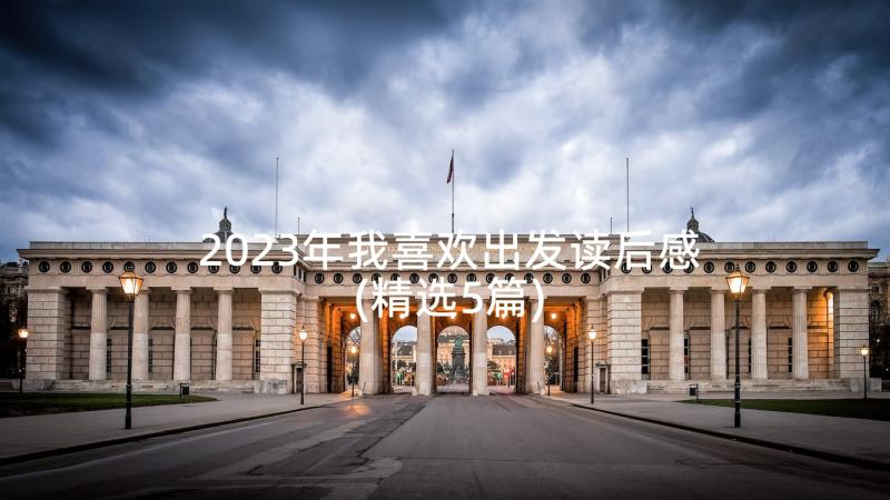 2023年我喜欢出发读后感(精选5篇)