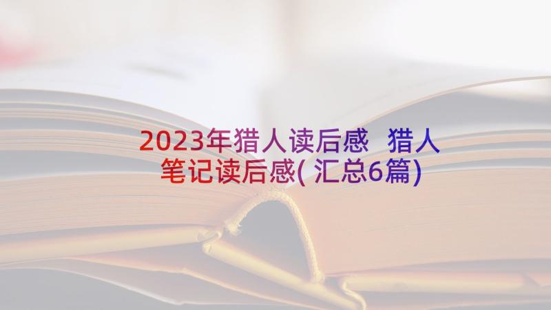 2023年猎人读后感 猎人笔记读后感(汇总6篇)