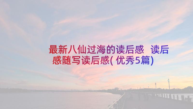 最新八仙过海的读后感 读后感随写读后感(优秀5篇)